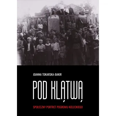 Pod kl�tw�. Spo�eczny portret pogromu kieleckiego. Tom 1 - Joanna Tokarska-Bakir