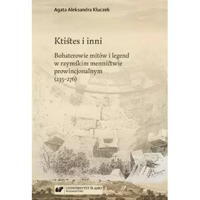 Ktistes i inni. Bohaterowie mit�w i legend w rzymskim mennictwie prowincjonalnym (235-276) - Agata Aleksandra Kluczek