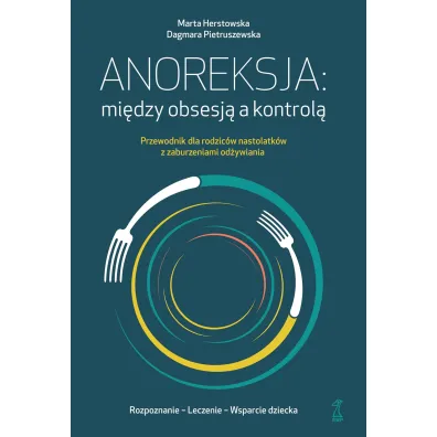 Anoreksja: mi�dzy obsesj� a kontrol� - Dagmara Pietruszewska, Marta Herstowska
