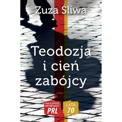 Najlepsze krymina�y PRL. Lata 70. Teodozja i cie� zab�jcy - Zuza �liwa