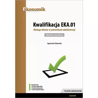 Kwalifikacja EKA.01. Obs�uga klienta w jednostkach administracji. Egzamin zawodowy - Agnieszka �ukowska