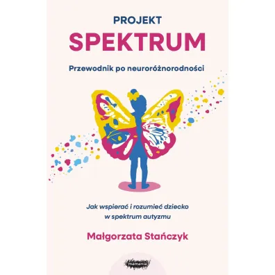 Projekt spektrum. Jak wspiera� i rozumie� dziecko w spektrum autyzmu - Ma�gorzata Sta�czyk