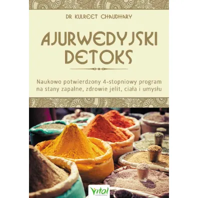Ajurwedyjski detoks. Naukowo potwierdzony 4-stopniowy program na stany zapalne, zdrowie jelit, cia�a i umys�u - Kulreet Chaudhary