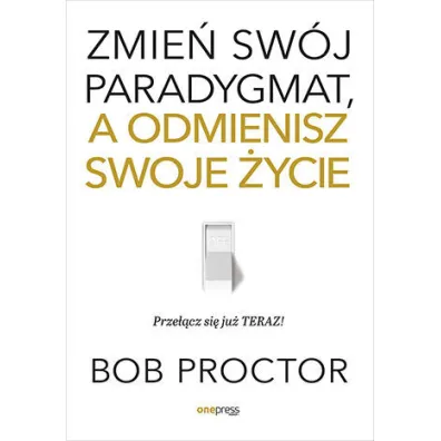 Zmie� sw�j paradygmat, a odmienisz swoje �ycie - Bob Proctor
