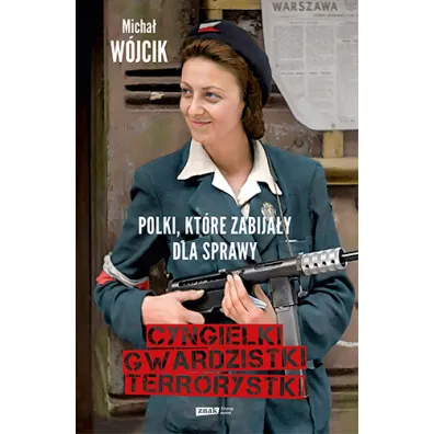Cyngielki, gwardzistki, terrorystki. Polki, kt�re zabija�y dla sprawy