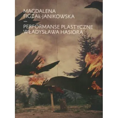 Performanse plastyczne W�adys�awa Hasiora - Magdalena Figza�-Janikowska