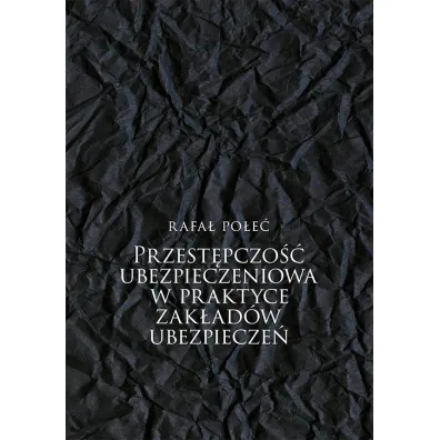 Przest�pczo�� ubezpieczeniowa w praktyce zak�ad�w ubezpiecze� - Rafa�  Po�e�