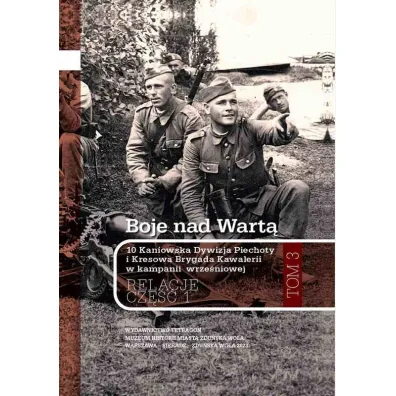 Boje nad Wart�. 10 Kaniowska Dywizja Piechoty i Kresowa Brygada Kawalerii w kampanii wrze�niowej. Relacje. Tom 3. Cz�� 1