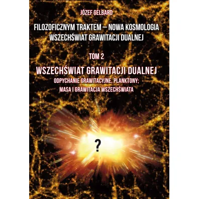 Filozoficznym traktem &ndash; Nowa Kosmologia. Wszech�wiat grawitacji dualnej. Tom 2 - J�zef  Gelbard