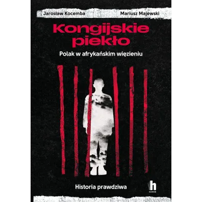 Kongijskie piek�o. Polak w afryka�skim wi�zieniu. Historia prawdziwa - Mariusz Majewski, Jaros�aw  Kocemba
