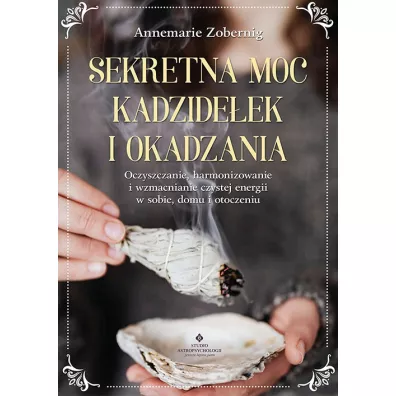 Sekretna moc kadzide�ek i okadzania - Annemarie Zobernig
