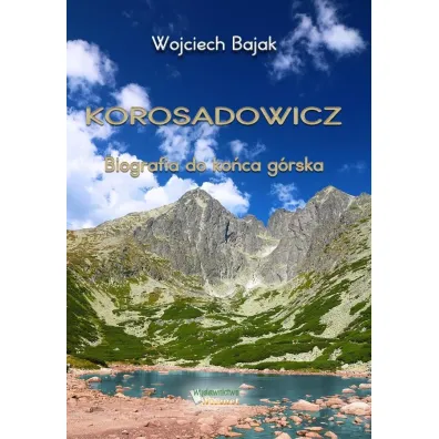 Korosadowicz. Biografia do ko�ca g�rska - Wojciech  Bajak