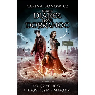Ksi�yc jest pierwszym umar�ym. Gdzie Diabe� m�wi dobranoc. Tom 1 - Karina Bonowicz