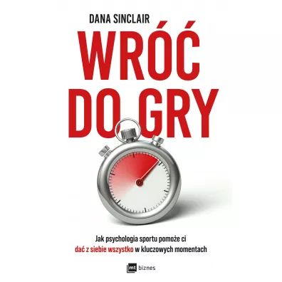 Wr do gry. Jak psychologia sportu pomoe ci da z siebie wszystko w kluczowych momentach - Dana Sinclair