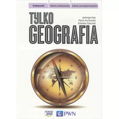 Tylko geografia. Podr�cznik. Zakres podstawowy. Szko�y ponadgimnazjalne - El�bieta Szkur�at, Jadwiga Kop, Maria Kucharska