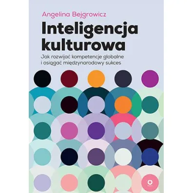 Inteligencja kulturowa. Jak rozwija� kompetencje globalne i osi�ga� mi�dzynarodowy sukces - Angelina  Bejgrowicz