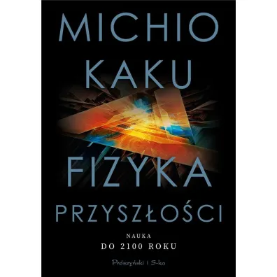 Fizyka przysz�o�ci. Nauka do 2100 roku - Michio Kaku