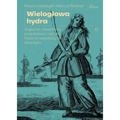 Wielog�owa hydra. �eglarze, niewolnicy, posp�lstwo i ukryta historia rewolucyjnego Atlantyku - Marcus  Rediker, Peter  Linebaugh