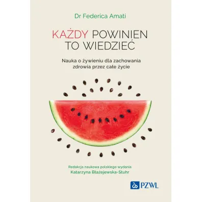 Ka�dy powinien to wiedzie�. Nauka o �ywieniu dla zachowania zdrowia przez ca�e �ycie - Katarzyna B�a�ejewska-Stuhr, Federica Amati