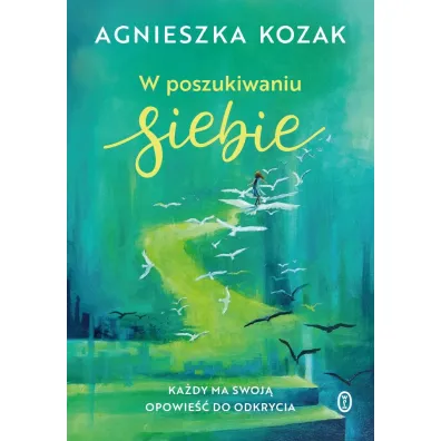 W poszukiwaniu siebie. Ka�dy ma swoj� opowie�� do odkrycia - Agnieszka Kozak