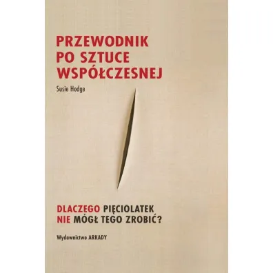 Przewodnik po sztuce wsp�czesnej Dlaczego pi�ciolatek nie m�g� tego zrobi�? - Susie Hodge