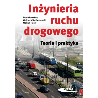 In�ynieria ruchu drogowego. Teoria i praktyka - Marian Tracz, Stanis�aw Gaca, Wojciech Suchorzewski, Marcin Tra