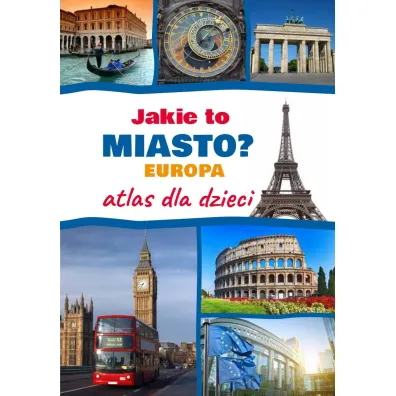 Jakie to miasto? Europa. Atlas dla dzieci - Monika  P��ciennik