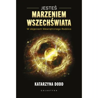 Jeste� Marzeniem Wszech�wiata. W obj�ciach Wewn�trznego Rodzica - Katarzyna  Dodd
