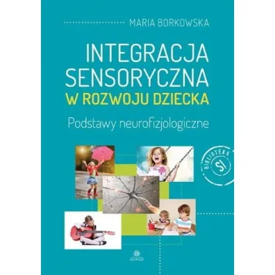 Integracja sensoryczna w rozwoju dziecka w.2 - Maria Borowska