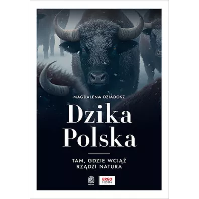 Dzika Polska. Tam, gdzie wci�� rz�dzi natura - Magdalena  Dziadosz