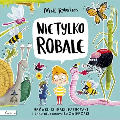 Nie tylko ROBALE. Mr�wki, �limaki, patyczaki inne niesamowite zwierzaki - Matt  Robertson