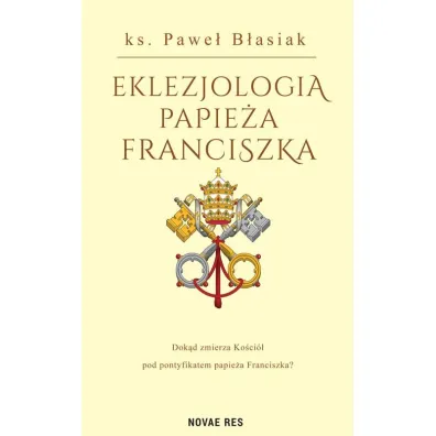 Eklezjologia Papie�a Franciszka - Pawe� B�asiak