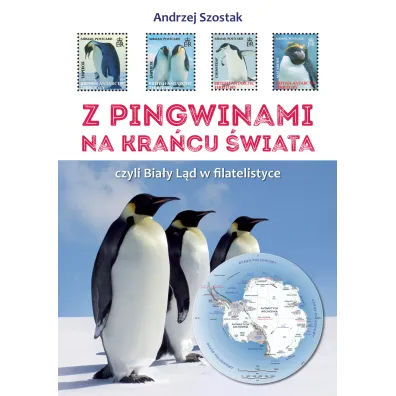Z pingwinami na kraniec �wiata, czyli Bia�y L�d w filatelistyce - Andrzej Sz�stak