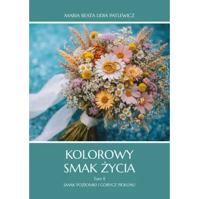 Kolorowy smak �ycia. Tom 2. Smak poziomki i gorycz pio�unu - Maria Beata Lidia Patlewicz