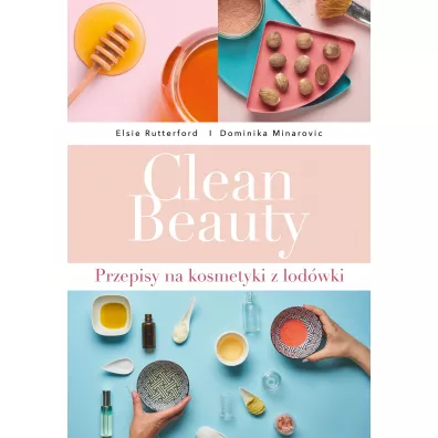Clean beauty przepisy na kosmetyki z lod�wki - Dominika Minarovic, Elsie Rutterford