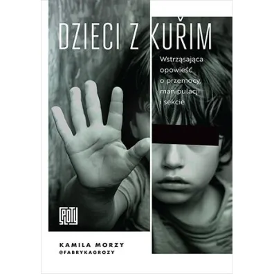Dzieci z Kurim. Wstrz�saj�ca opowie�� o przemocy, manipulacji i sekcie - Kamila  Morzy