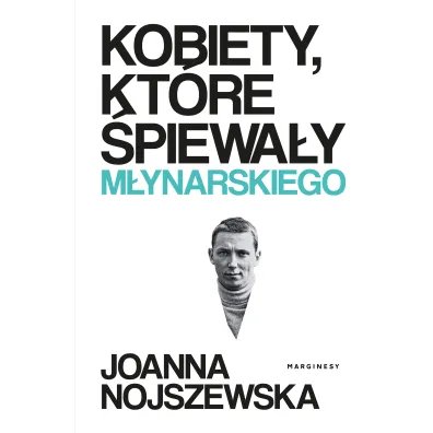 Kobiety, kt�re �piewa�y M�ynarskiego - Joanna Nojszewska