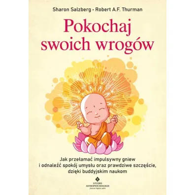 Pokochaj swoich wrog�w. Jak prze�ama� impulsywny gniew i odnale�� spok�j umys�u oraz prawdziwe szcz�cie, dzi�ki buddyjskim naukom - Sharon Salzberg, Robert Thurman