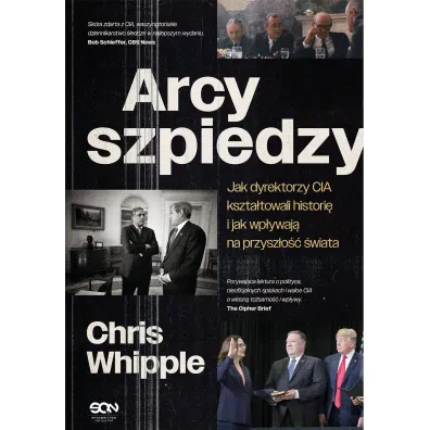 Arcyszpiedzy. Jak dyrektorzy CIA kszta�towali histori� i jak wp�ywaj� na przysz�o�� �wiata - Chris Whipple
