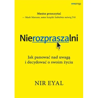 Nierozpraszalni. Jak panowa� nad uwag� i decydowa� o swoim �yciu - Eyal Nir