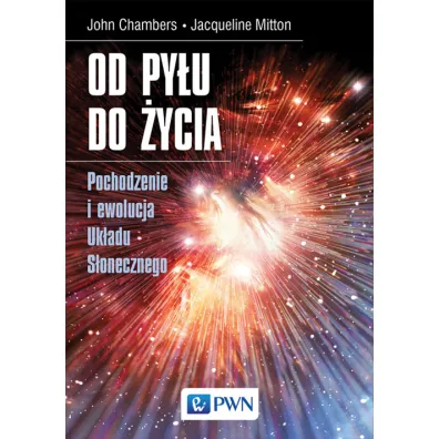 Od py�u do �ycia. Pochodzenie i ewolucja Uk�adu.. - Jacqueline Mitton, John Chambers