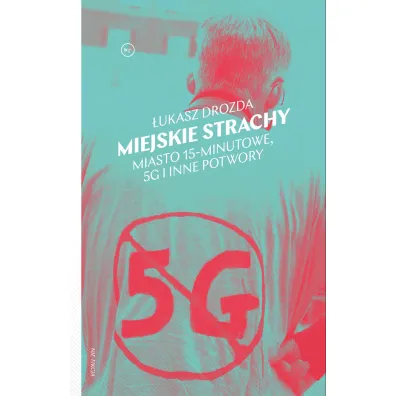 Miejskie strachy. Miasto 15-minutowe, 5G oraz inne potwory - �ukasz Drozda, Marcin Hernas