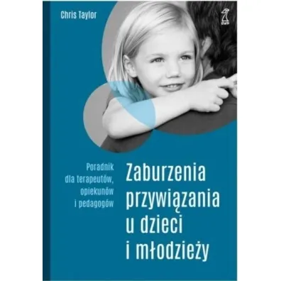 Zaburzenia przywi�zania u dzieci i m�odzie�y. Poradnik dla terapeut�w, opiekun�w i pedagog�w - Chris Taylor
