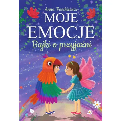 Moje emocje. Bajki o przyja�ni - Anna Paszkiewicz