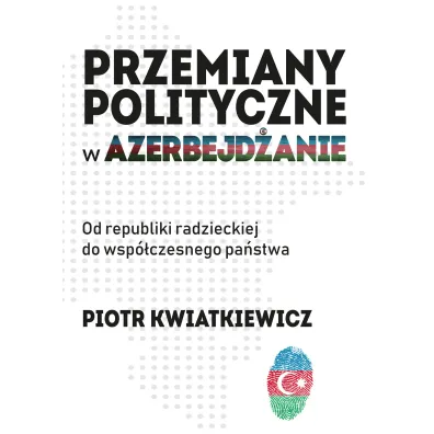 Przemiany polityczne w Azerbejd�anie - Piotr Kwiatkiewicz