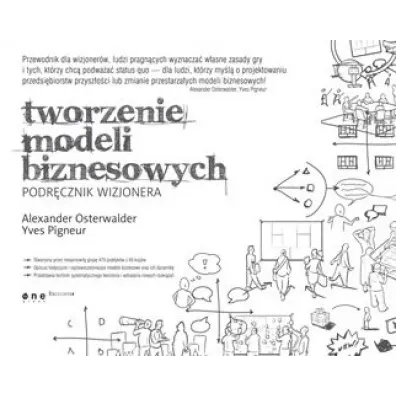 Tworzenie modeli biznesowych. Podr�cznik wizjonera - Alexander Osterwalder, Yves Pigneur