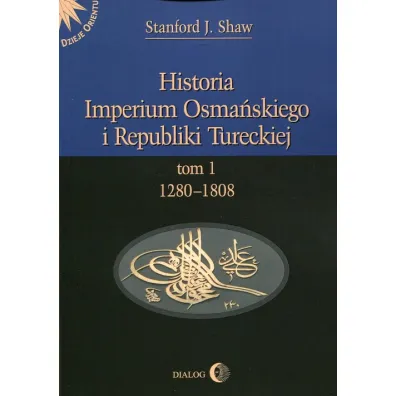Historia Imperium Osma�skiego i Republiki Tureckiej Tom 1 1280-1808 - Shaw J. Stanford