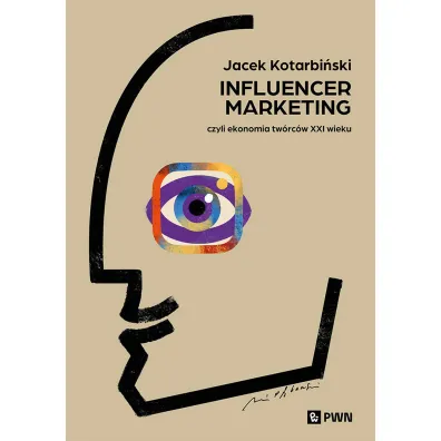Influencer marketing. Czyli ekonomia tw�rc�w XXI wieku - Jacek Kotarbi�ski