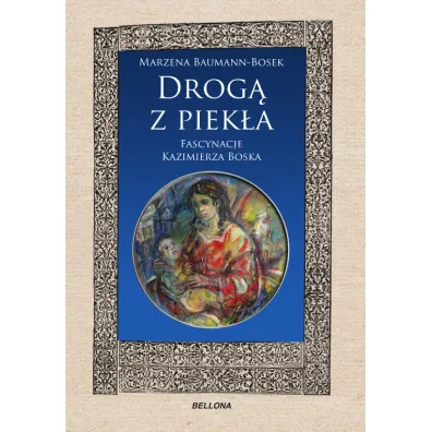 Drog� z piek�a. Fascynacje Kazimierza Boska - Marzena Baumann-Bosek