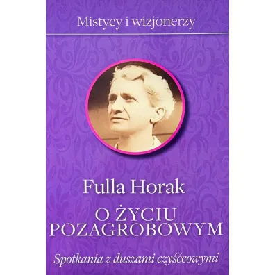 O �yciu pozagrobowym. Spotkania z duszami czy�ccowymi - Horak Fulla